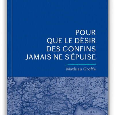 Pour que le désir des confins jamais ne s’épuise